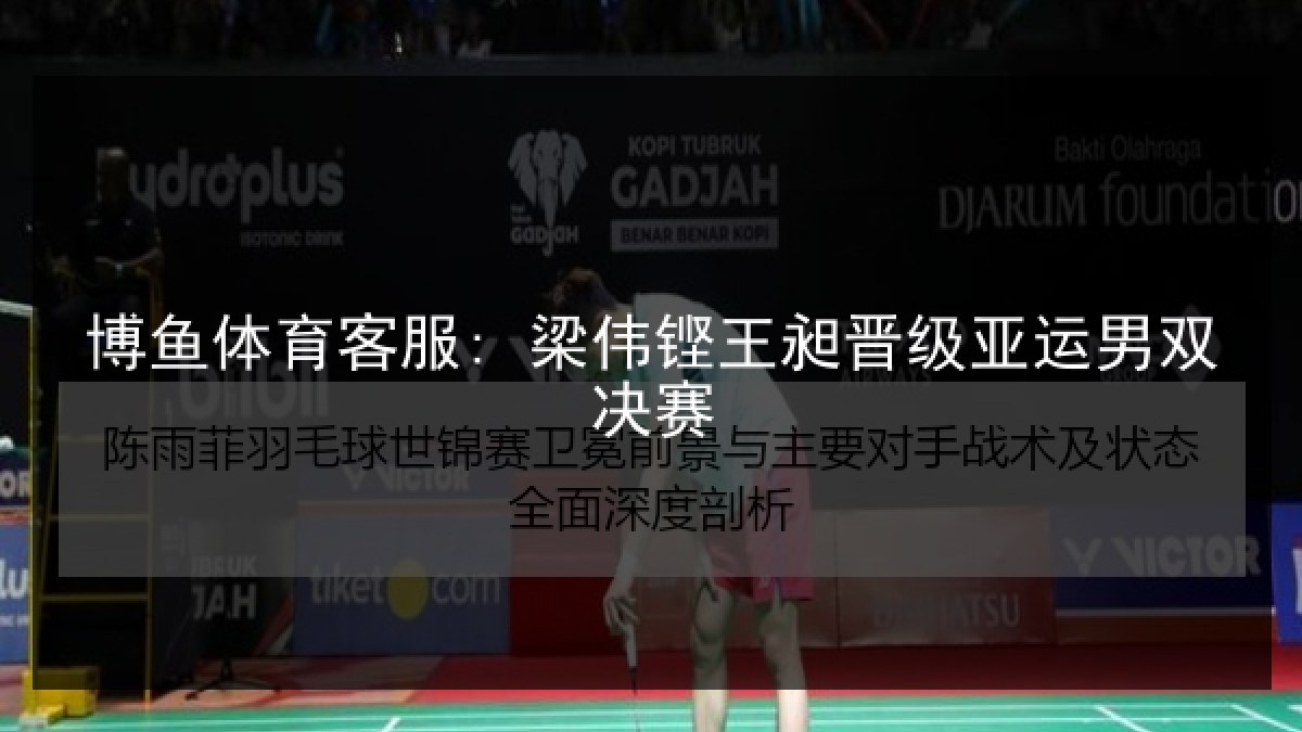 博鱼体育客服: 梁伟铿王昶晋级亚运男双决赛 博鱼体育客服: 梁伟铿王昶晋级亚运男双决赛